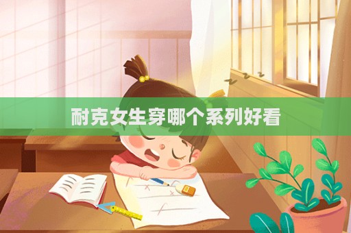 耐克女生穿哪个系列好看