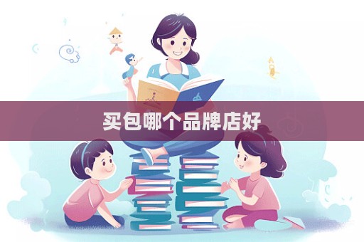 买包哪个品牌店好  第1张