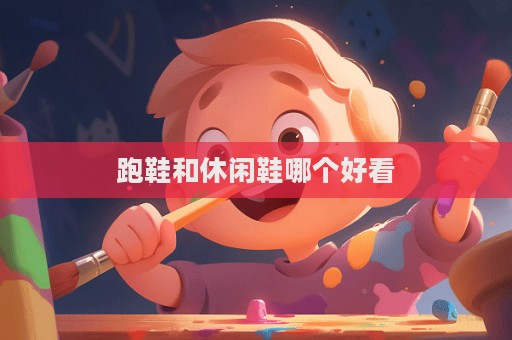 跑鞋和休闲鞋哪个好看