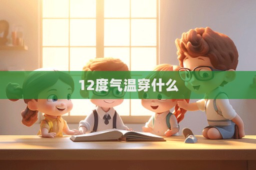12度气温穿什么  第1张