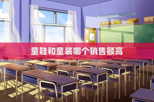 童鞋和童装哪个销售额高