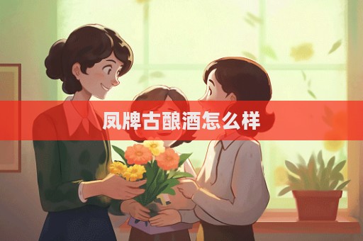 凤牌古酿酒怎么样  第1张