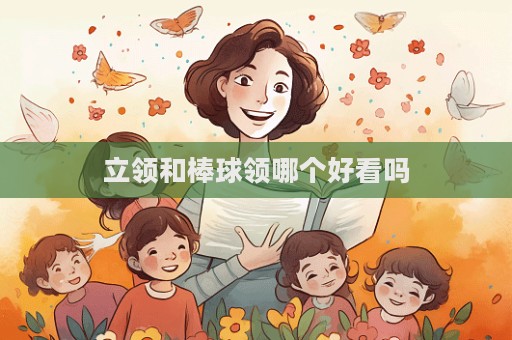 立领和棒球领哪个好看吗  第1张