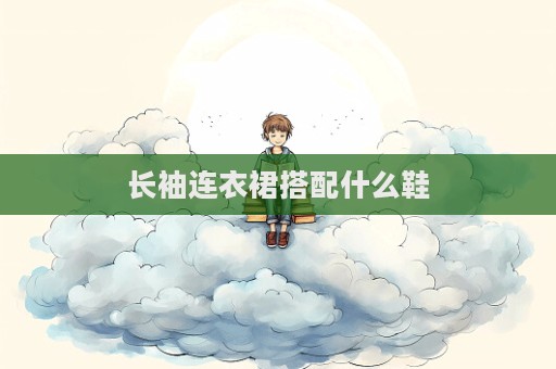 长袖连衣裙搭配什么鞋  第1张