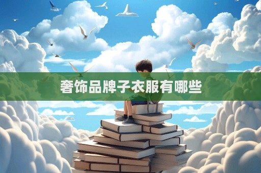 奢饰品牌子衣服有哪些  第1张