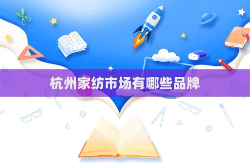 杭州家纺市场有哪些品牌  第1张