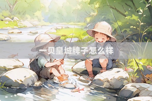 一贝皇城牌子怎么样  第1张