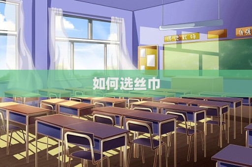 如何选丝巾  第1张