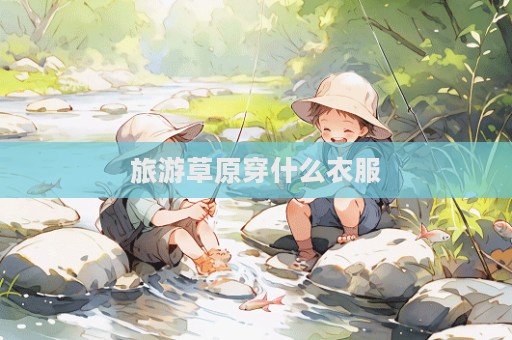 旅游草原穿什么衣服