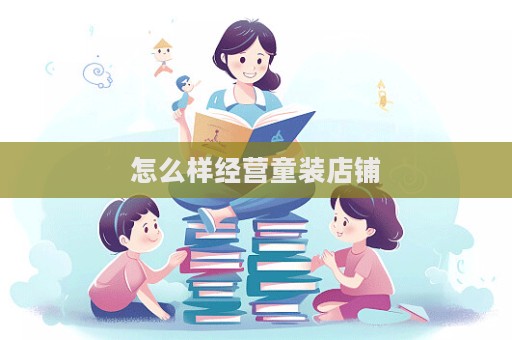 怎么样经营童装店铺  第1张