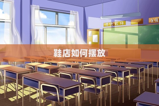 鞋店如何摆放  第1张