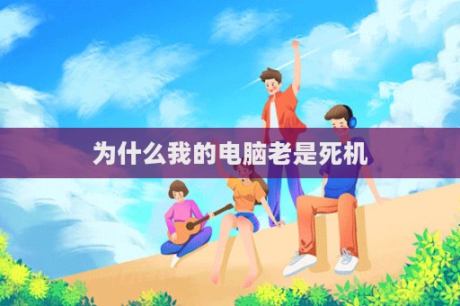为什么我的电脑老是死机