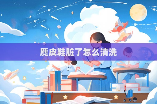 麂皮鞋脏了怎么清洗  第1张