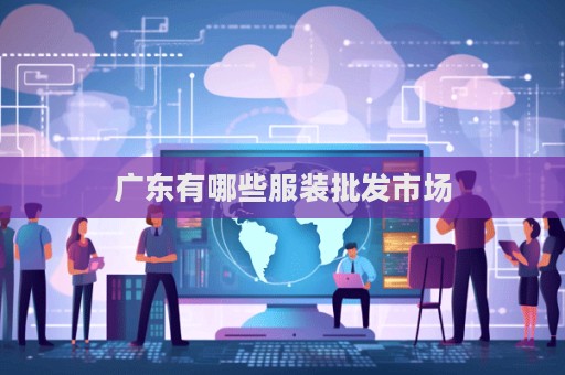 广东有哪些服装批发市场  第1张