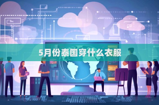 5月份泰国穿什么衣服  第1张