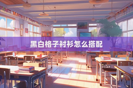 黑白格子衬衫怎么搭配  第1张