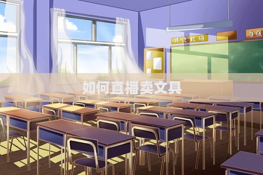 如何直播卖文具  第1张