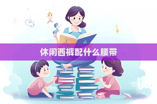 休闲西裤配什么腰带