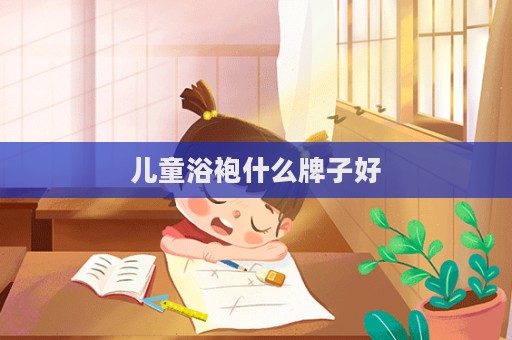 儿童浴袍什么牌子好