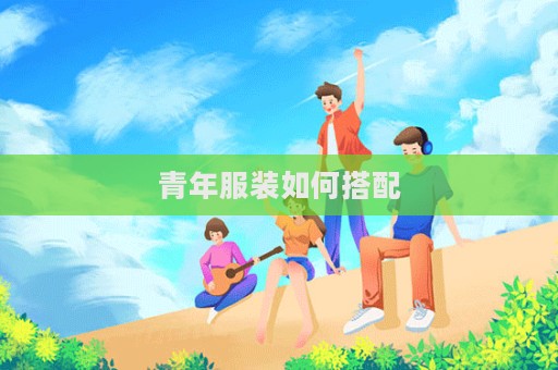 青年服装如何搭配  第1张