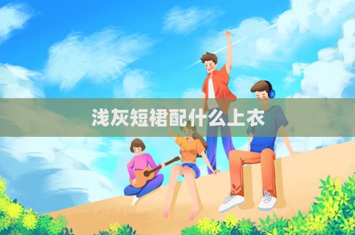 浅灰短裙配什么上衣  第1张