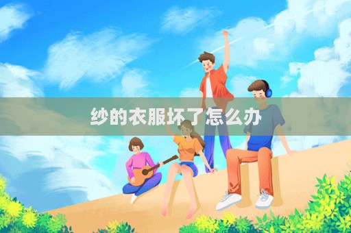 纱的衣服坏了怎么办  第1张
