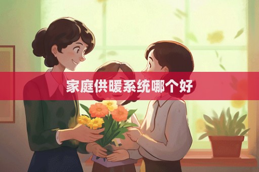 家庭供暖系统哪个好