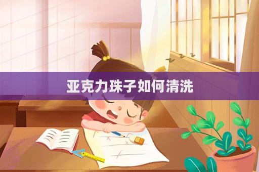 亚克力珠子如何清洗