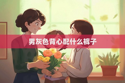 男灰色背心配什么裤子  第1张