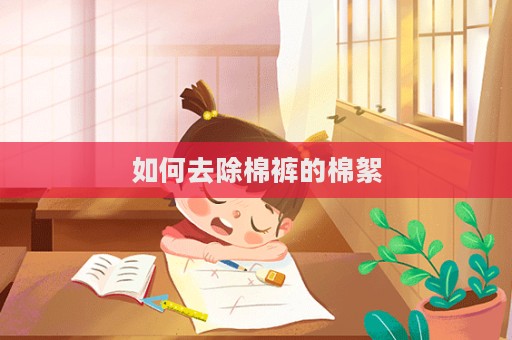 如何去除棉裤的棉絮  第1张