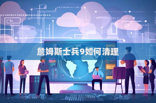 詹姆斯士兵9如何清理  第1张