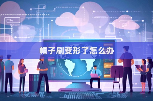 帽子刷变形了怎么办  第1张