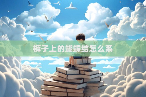 裤子上的蝴蝶结怎么系  第1张