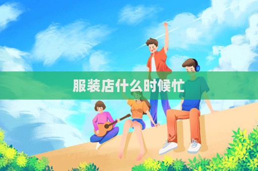 服装店什么时候忙  第1张