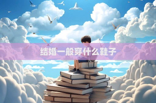 结婚一般穿什么鞋子  第1张