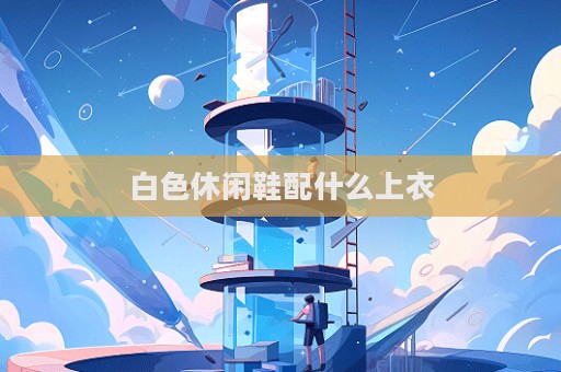 白色休闲鞋配什么上衣