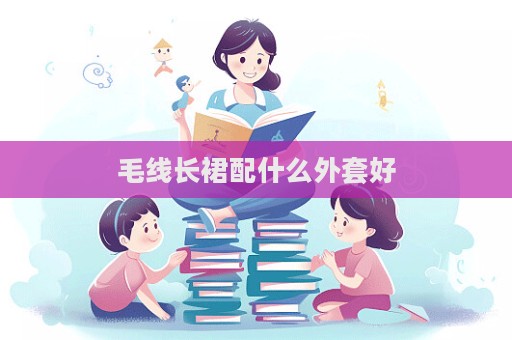 毛线长裙配什么外套好  第1张
