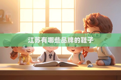 江苏有哪些品牌的鞋子  第1张
