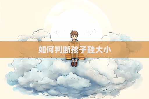 如何判断孩子鞋大小