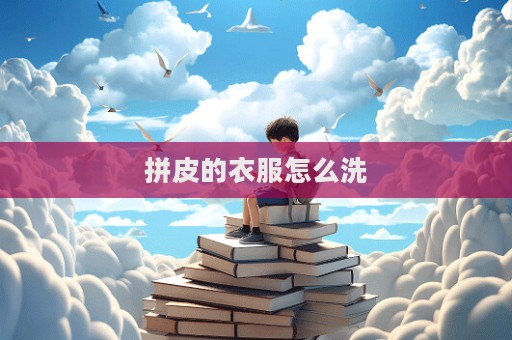 拼皮的衣服怎么洗  第1张