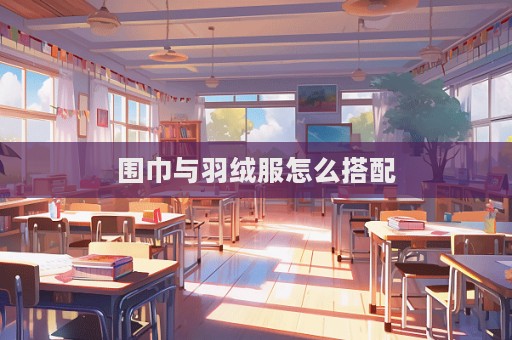 围巾与羽绒服怎么搭配  第1张