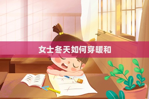 女士冬天如何穿暖和  第1张