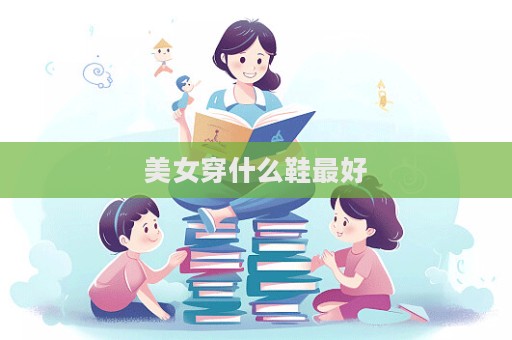 美女穿什么鞋最好  第1张