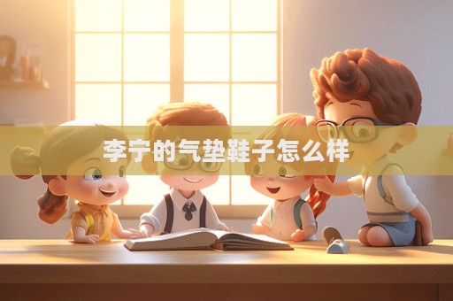 李宁的气垫鞋子怎么样  第1张