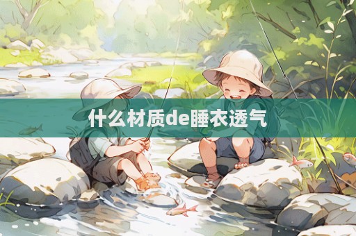 什么材质de睡衣透气  第1张