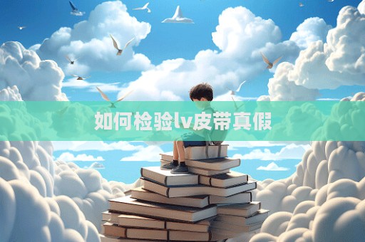 如何检验lv皮带真假