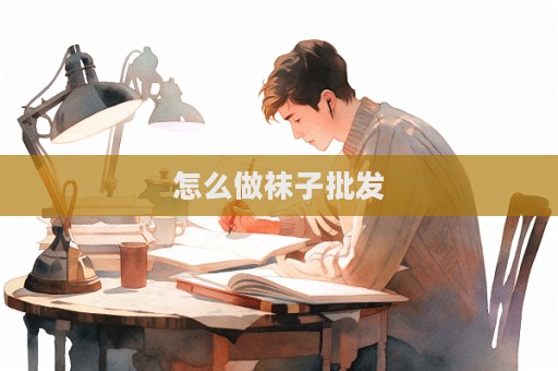 怎么做袜子批发