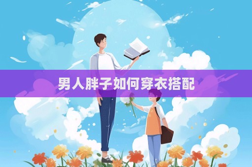 男人胖子如何穿衣搭配  第1张