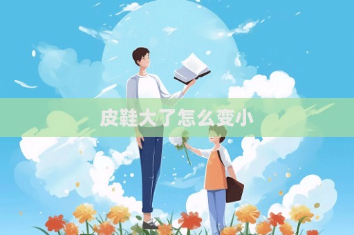 皮鞋大了怎么变小  第1张
