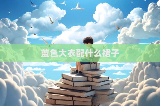 蓝色大衣配什么裙子  第1张